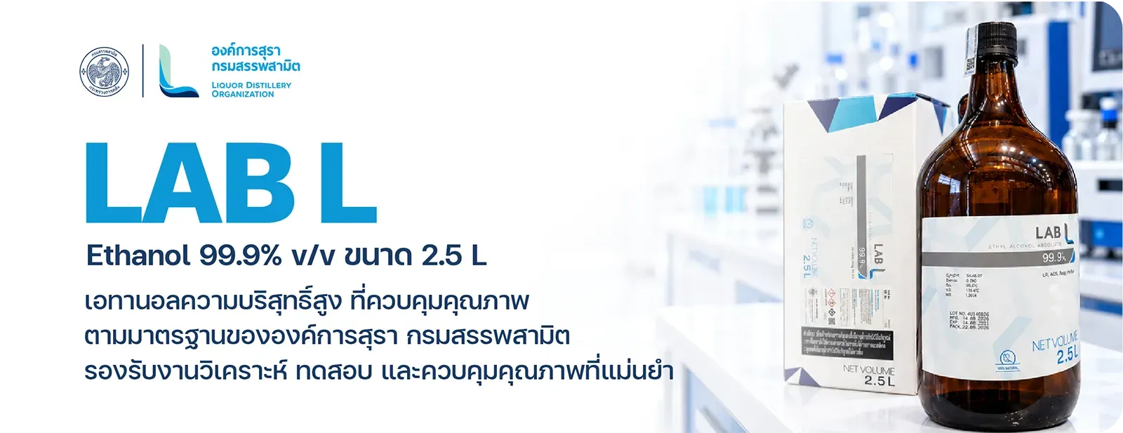LAB L Ethanol 99.9% v/v ขนาด 2.5 L เอทานอลความบริสุทธิ์สูง ที่ควบคุมคุณภาพตามมาตรฐานขององค์การสุรา กรมสรรพสามิต รองรับงานวิเคราะห์ ทดสอบ และควบคุมคุณภาพที่แม่นยำ